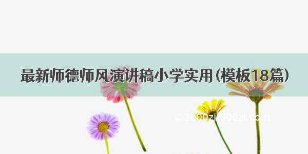 最新师德师风演讲稿小学实用(模板18篇)