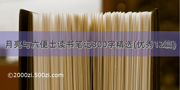 月亮与六便士读书笔记300字精选(优秀12篇)