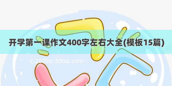 开学第一课作文400字左右大全(模板15篇)