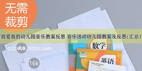 最新我爱我的幼儿园音乐教案反思 音乐活动幼儿园教案及反思(汇总15篇)