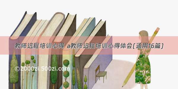 教师远程培训心得 a教师远程培训心得体会(通用16篇)