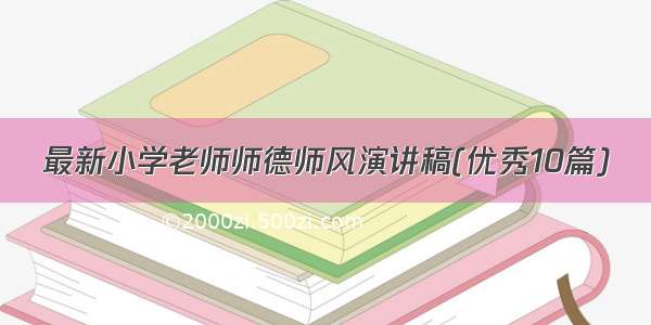 最新小学老师师德师风演讲稿(优秀10篇)