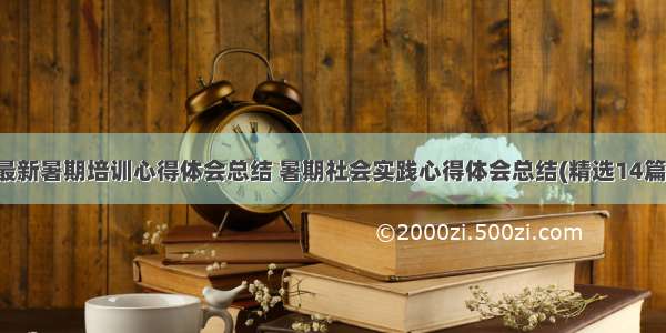 最新暑期培训心得体会总结 暑期社会实践心得体会总结(精选14篇)