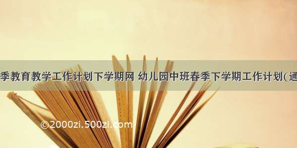 中班春季教育教学工作计划下学期网 幼儿园中班春季下学期工作计划(通用9篇)