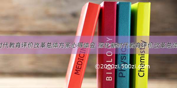 深化新时代教育评价改革总体方案心得体会 深化新时代教育评价改革总体方案(大