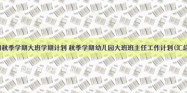 幼儿园秋季学期大班学期计划 秋季学期幼儿园大班班主任工作计划(汇总14篇)