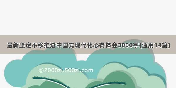 最新坚定不移推进中国式现代化心得体会3000字(通用14篇)