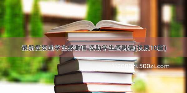 最新受资助学生感谢信 资助学生感谢信(优质10篇)