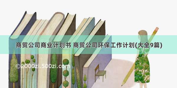 商贸公司商业计划书 商贸公司环保工作计划(大全9篇)