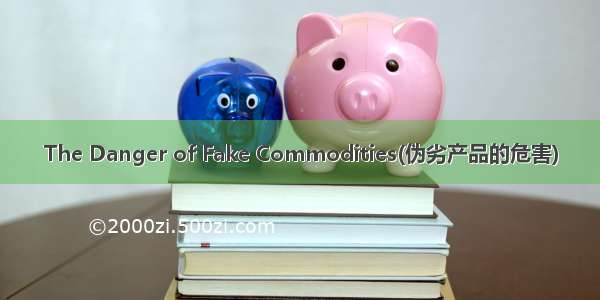 The Danger of Fake Commodities(伪劣产品的危害)