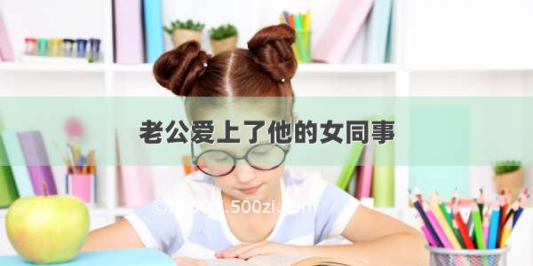 老公爱上了他的女同事