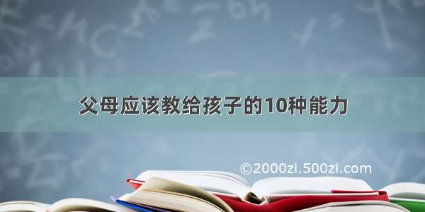 父母应该教给孩子的10种能力