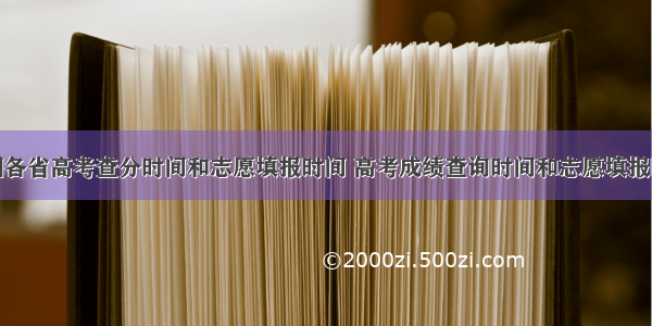 全国各省高考查分时间和志愿填报时间 高考成绩查询时间和志愿填报时间