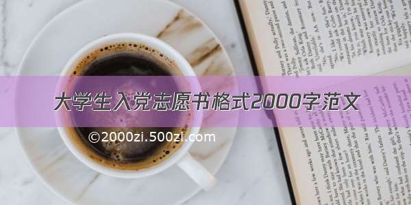 大学生入党志愿书格式2000字范文