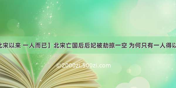 【北宋以来 一人而已】北宋亡国后后妃被劫掠一空 为何只有一人得以幸免