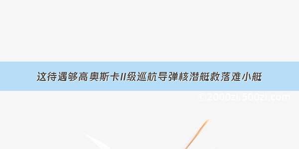 这待遇够高奥斯卡II级巡航导弹核潜艇救落难小艇