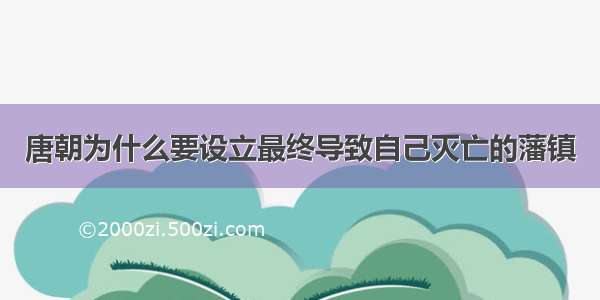 唐朝为什么要设立最终导致自己灭亡的藩镇