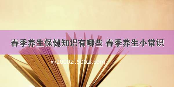 春季养生保健知识有哪些 春季养生小常识