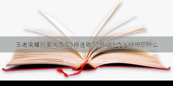 王者荣耀玩家失恋后5排连败70局 这5个人经历了什么