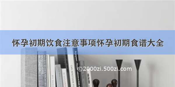 怀孕初期饮食注意事项怀孕初期食谱大全