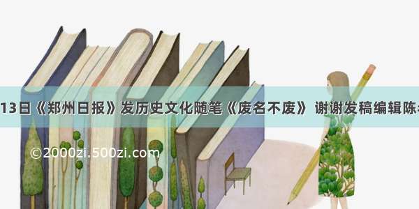 2月13日《郑州日报》发历史文化随笔《废名不废》 谢谢发稿编辑陈老师