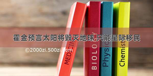 霍金预言太阳将毁灭地球 只能星际移民