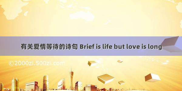 有关爱情等待的诗句 Brief is life but love is long