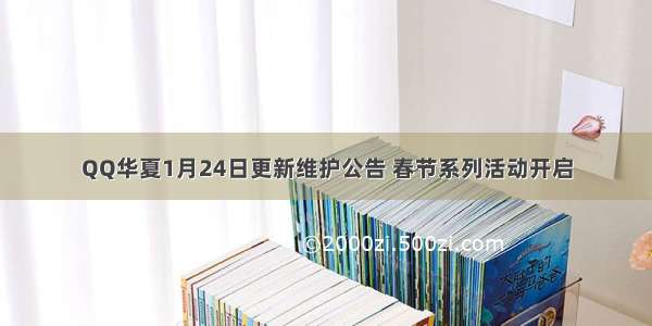 QQ华夏1月24日更新维护公告 春节系列活动开启