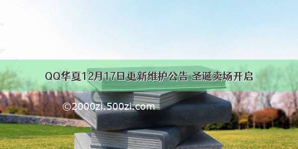 QQ华夏12月17日更新维护公告 圣诞卖场开启