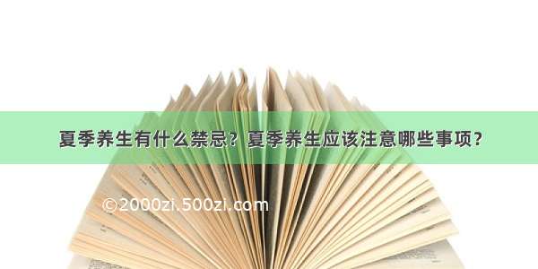 夏季养生有什么禁忌？夏季养生应该注意哪些事项？