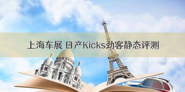 上海车展 日产Kicks劲客静态评测