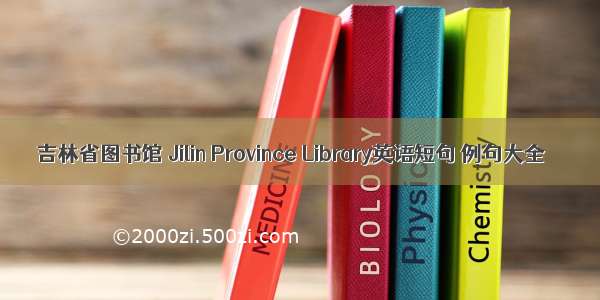 吉林省图书馆 Jilin Province Library英语短句 例句大全