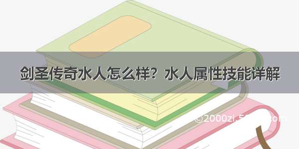 剑圣传奇水人怎么样？水人属性技能详解