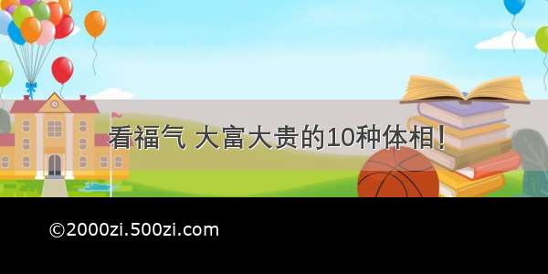 看福气 大富大贵的10种体相！