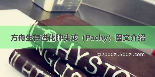 方舟生存进化肿头龙（Pachy）图文介绍