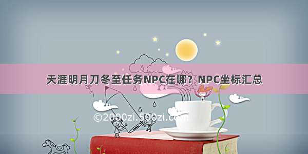 天涯明月刀冬至任务NPC在哪？NPC坐标汇总