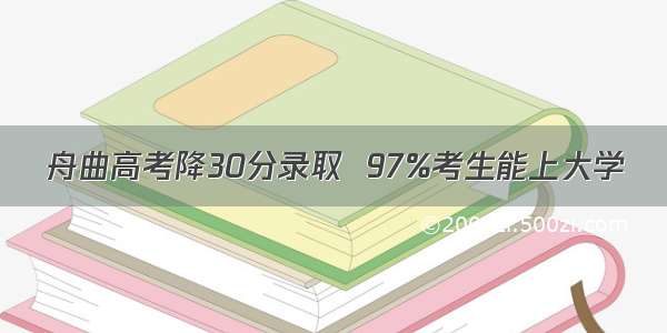 舟曲高考降30分录取  97%考生能上大学