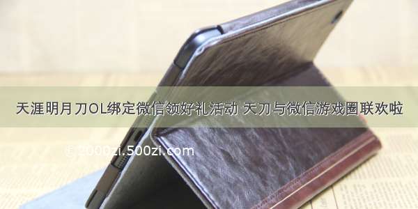 天涯明月刀OL绑定微信领好礼活动 天刀与微信游戏圈联欢啦