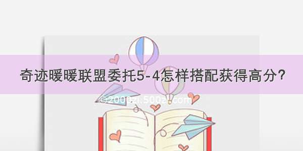 奇迹暖暖联盟委托5-4怎样搭配获得高分？