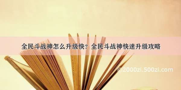 全民斗战神怎么升级快？全民斗战神快速升级攻略