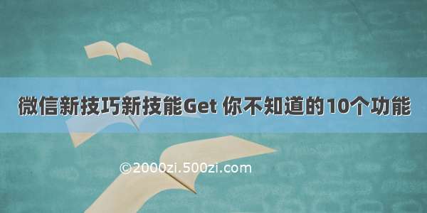 微信新技巧新技能Get 你不知道的10个功能