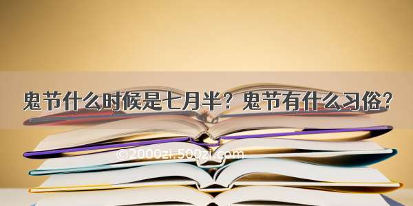 鬼节什么时候是七月半？鬼节有什么习俗？