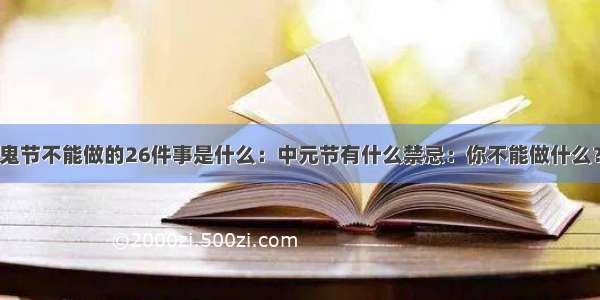 鬼节不能做的26件事是什么：中元节有什么禁忌：你不能做什么？