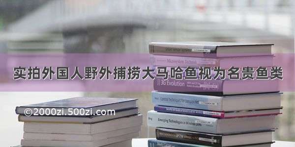 实拍外国人野外捕捞大马哈鱼视为名贵鱼类