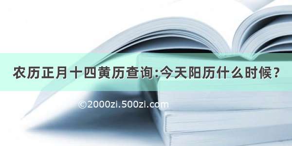 农历正月十四黄历查询:今天阳历什么时候？