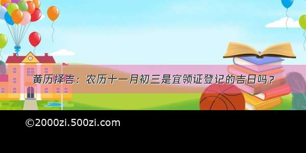 黄历择吉：农历十一月初三是宜领证登记的吉日吗？