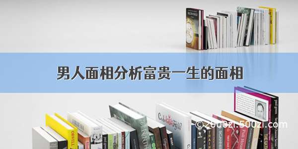 男人面相分析富贵一生的面相