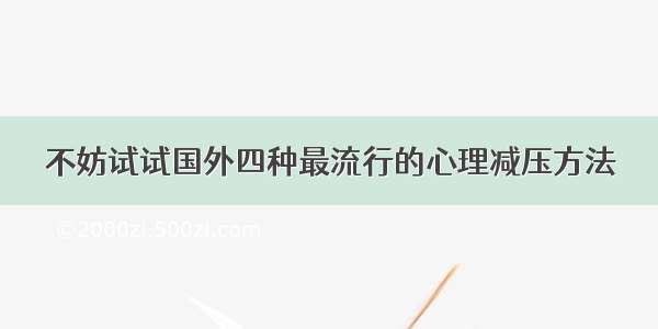 不妨试试国外四种最流行的心理减压方法