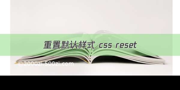 重置默认样式 css reset