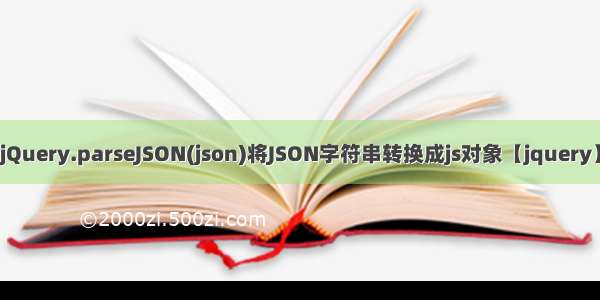 jQuery.parseJSON(json)将JSON字符串转换成js对象【jquery】